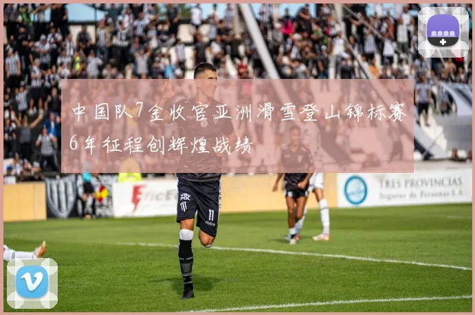 中国队7金收官亚洲滑雪登山锦标赛6年征程创辉煌战绩