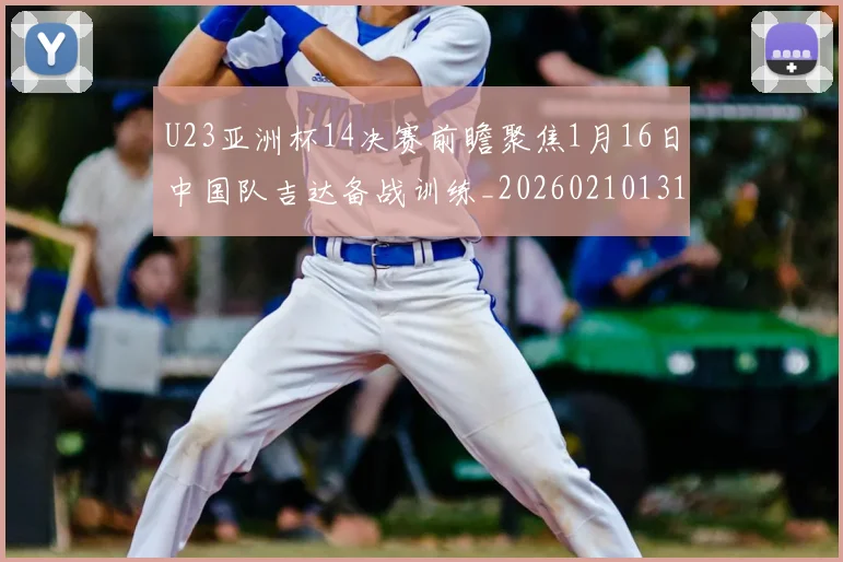 U23亚洲杯14决赛前瞻聚焦1月16日中国队吉达备战训练_20260210131458