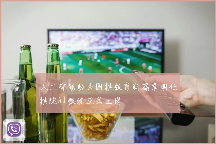 人工智能助力围棋教育新篇章明仕棋院AI教练正式上岗