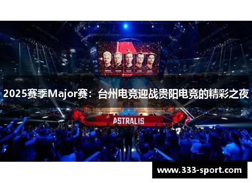 2025赛季Major赛：台州电竞迎战贵阳电竞的精彩之夜